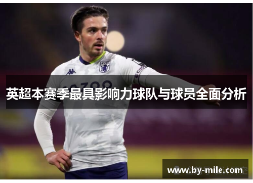 英超本赛季最具影响力球队与球员全面分析 英超本赛季最具影响力球队与球员全面分析