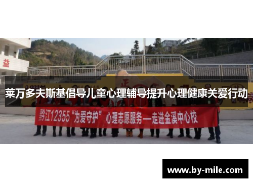 莱万多夫斯基倡导儿童心理辅导提升心理健康关爱行动 莱万多夫斯基倡导儿童心理辅导提升心理健康关爱行动
