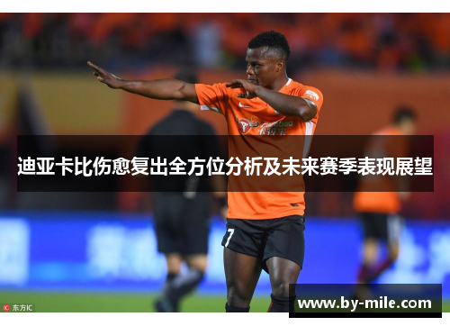 迪亚卡比伤愈复出全方位分析及未来赛季表现展望 迪亚卡比伤愈复出全方位分析及未来赛季表现展望
