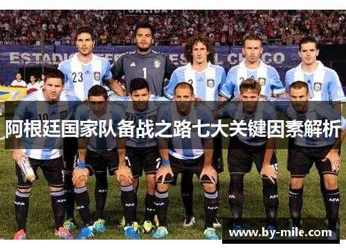 阿根廷国家队备战之路七大关键因素解析 阿根廷国家队备战之路七大关键因素解析